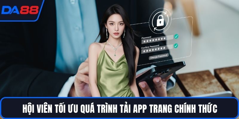 Hội viên tối ưu quá trình tải app trang chính thức