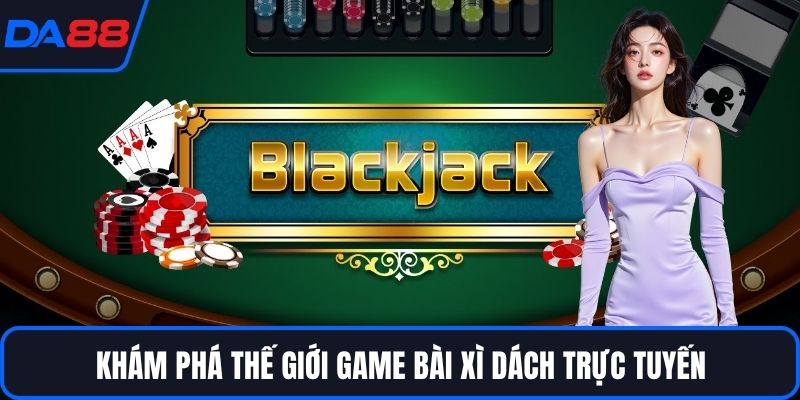 Khám phá thế giới game bài xì dách trực tuyến