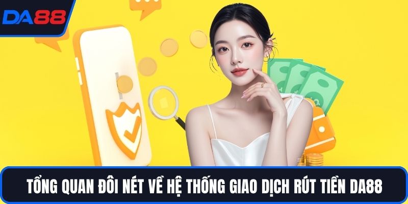 Tổng quan đôi nét về hệ thống giao dịch rút tiền DA88