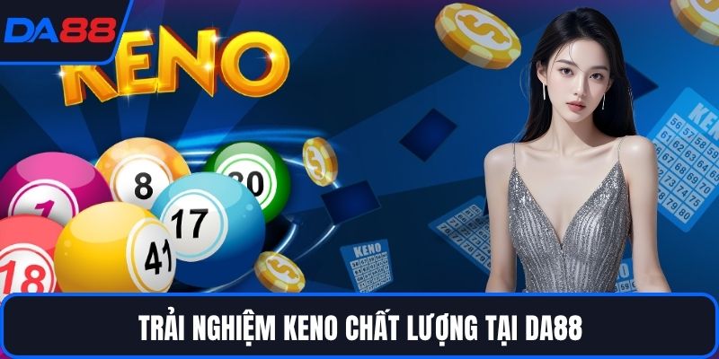 Trải nghiệm Keno chất lượng tại DA88